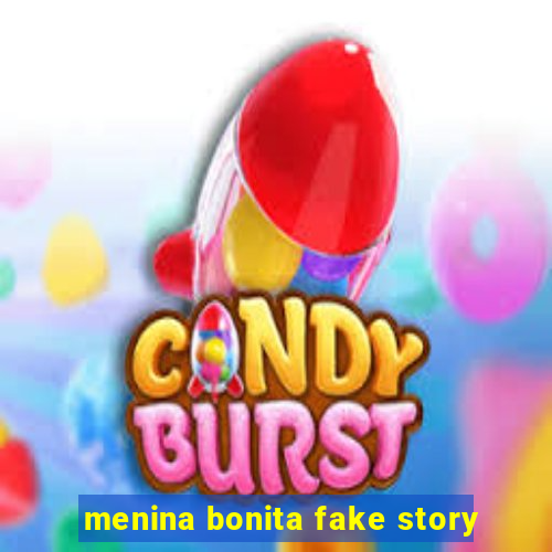 menina bonita fake story